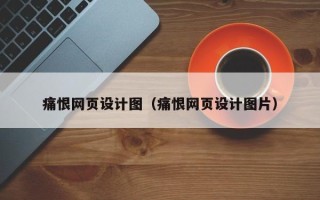 七台河痛恨网页设计图（痛恨网页设计图片）