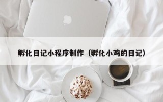 七台河孵化日记小程序制作（孵化小鸡的日记）